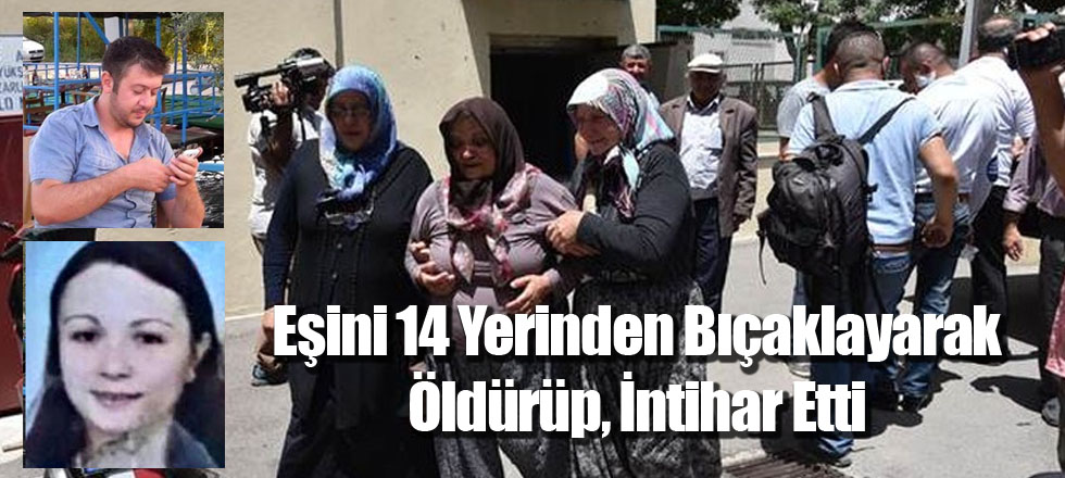 Eşini 14 Yerinden Bıçaklayarak Öldürüp, İntihar Etti