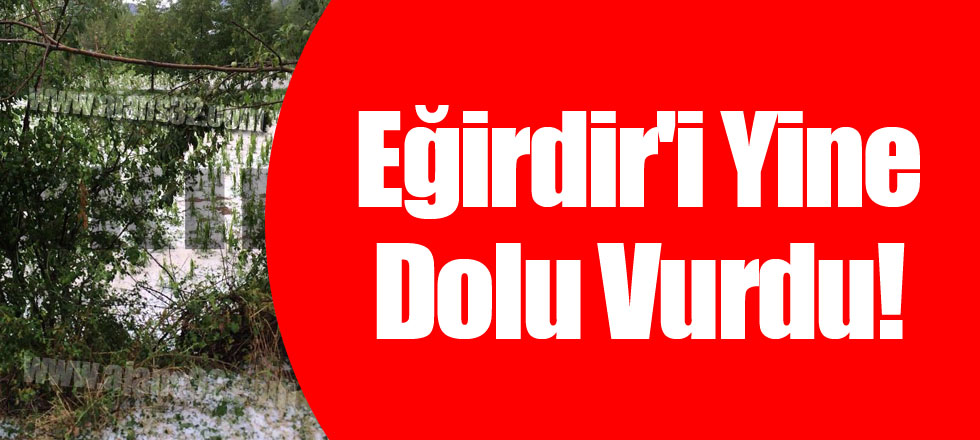 Eğirdir'i Yine Dolu Vurdu!