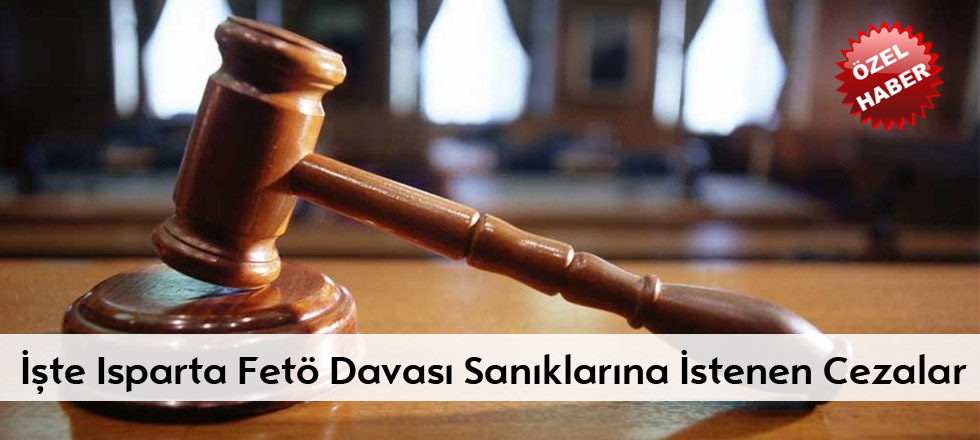 İşte Isparta Fetö Davası Sanıklarına İstenen Cezalar