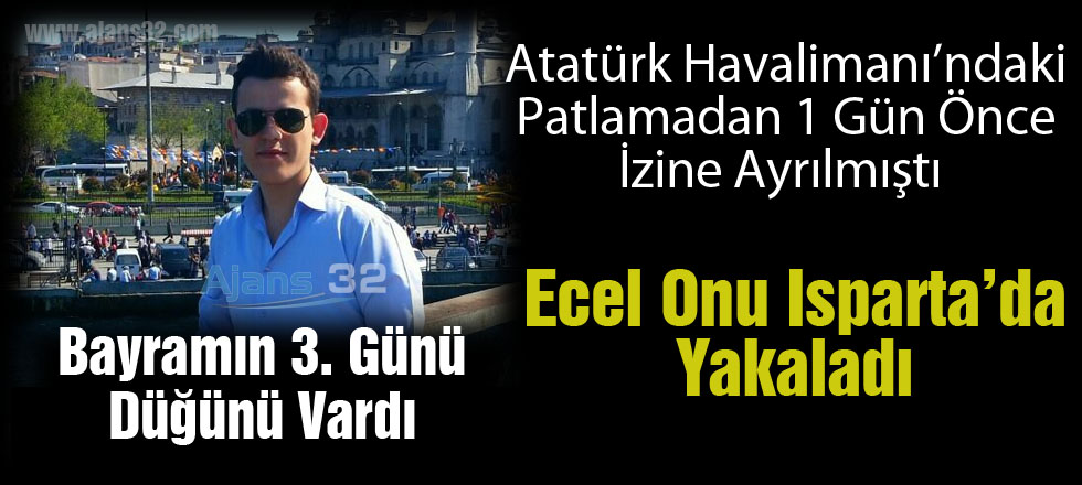 Patlamadan 1 Gün Önce İzine Ayrıldı Ecel Onu Isparta'da Yakaladı