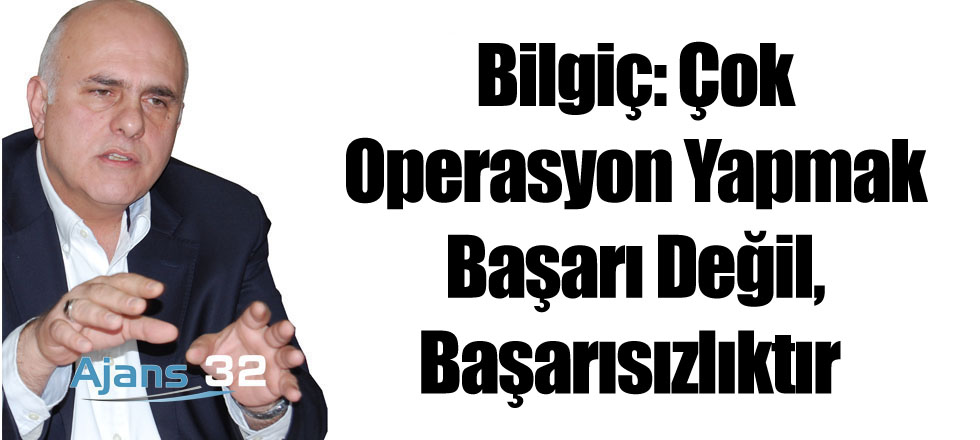 Bilgiç: Çok Operasyon Yapmak Başarı Değil, Başarısızlıktır