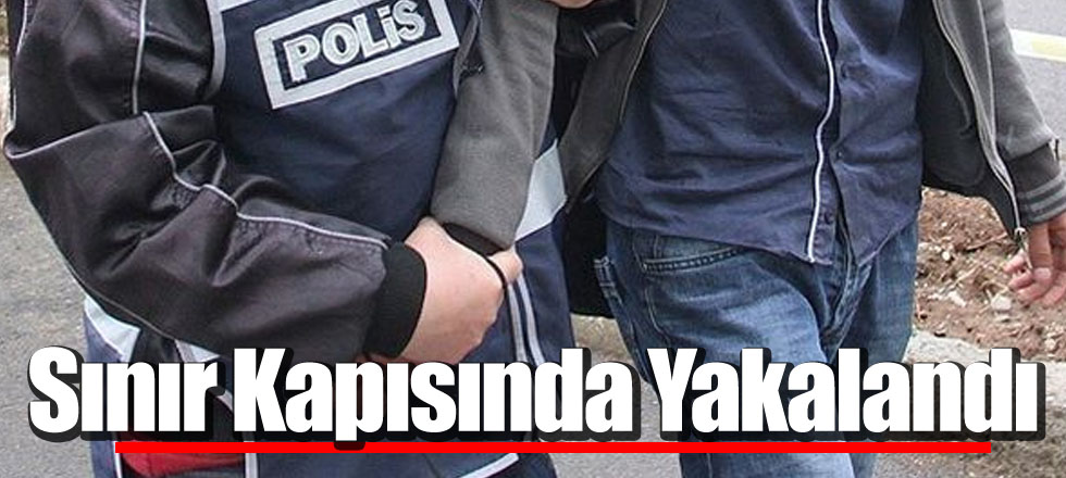 Sınır Kapısında Yakalandı