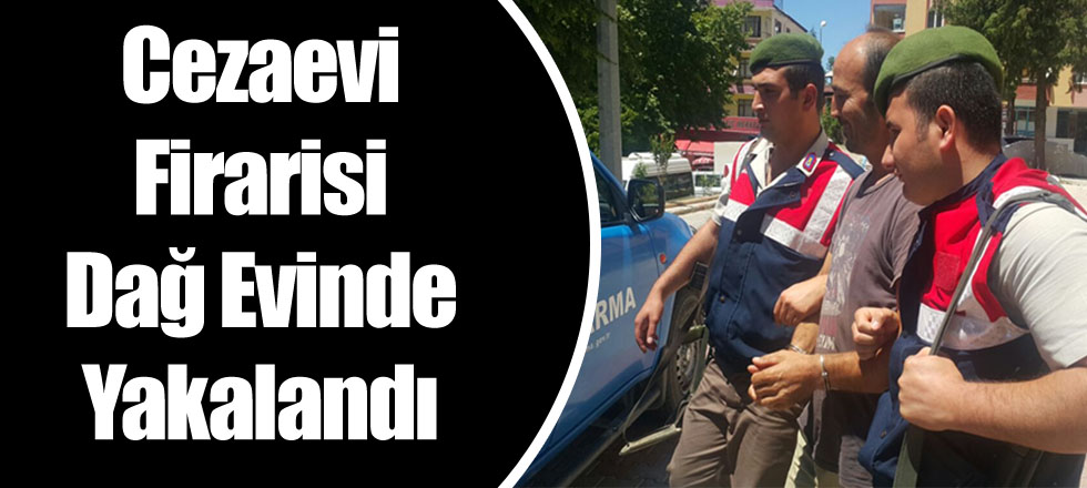 Cezaevi Firarisi Dağ Evinde Yakalandı