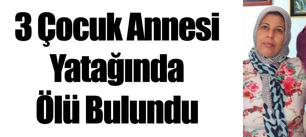 3 Çocuk Annesi Yatağında Ölü Bulundu