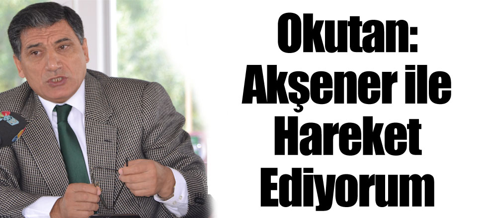 Okutan: Akşener ile Hareket Ediyorum