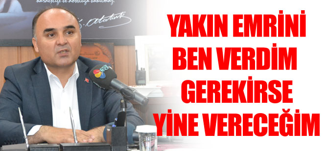 Yakın Emrini Ben Verdim Ve Gerekirse Yine Vereceğim