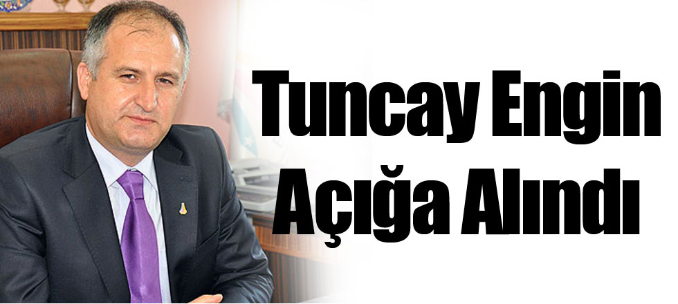 Tuncay Engin Açığa Alındı