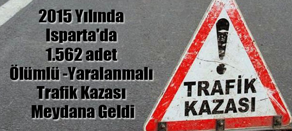 Isparta'da 1.562 adet Ölümlü Yaralanmalı Trafik Kazası Meydana Geldi