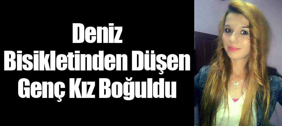 Deniz Bisikletinden Düşen Genç Kız Boğuldu