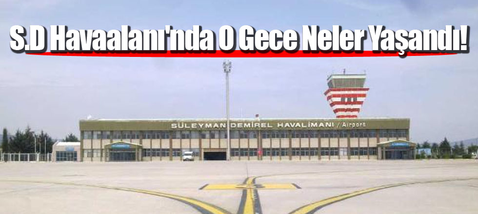 S.D Havaalanı'nda O Gece Neler Yaşandı!