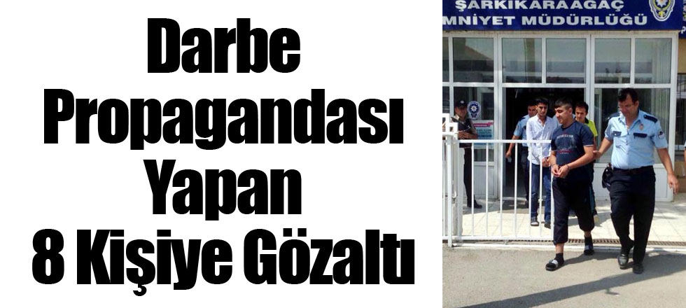 Darbe Propagandası Yapan 8 Kişiye Gözaltı