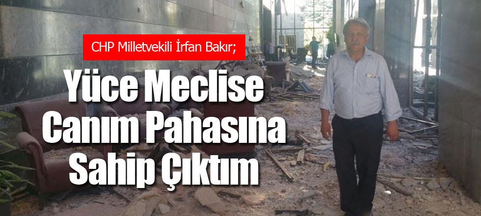 'Yüce Meclise Canım Pahasına Sahip Çıktım'