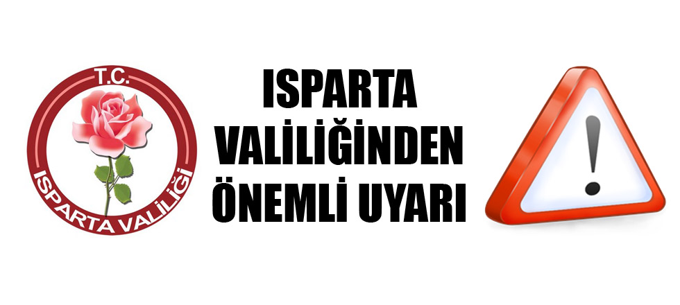 Isparta Valiliğinden Önemli Uyarı