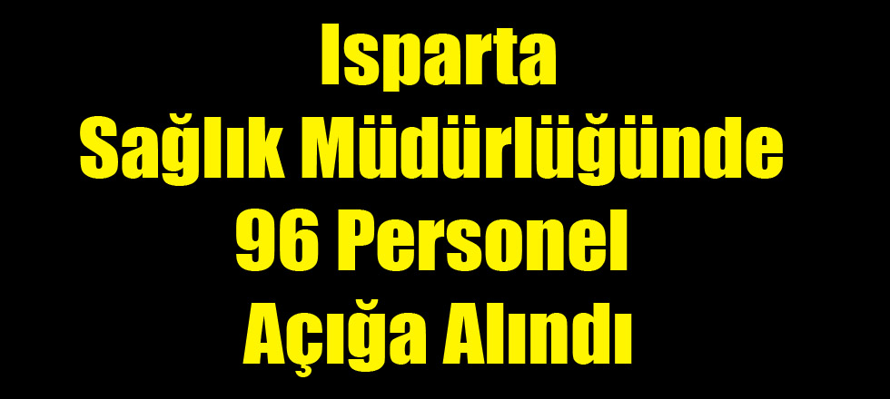 Sağlık Müdürlüğünde 96 Personel Açığa Alındı
