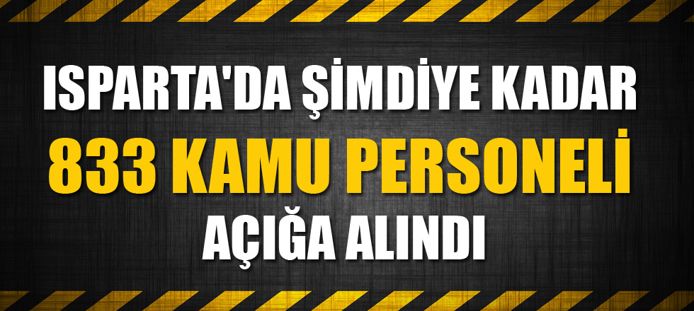 Isparta'da Şimdiye Kadar 833 Kamu Personeli Açığa Alındı