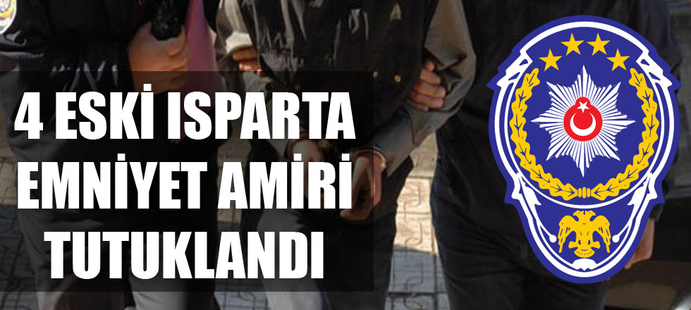 4 Eski Isparta Emniyet Amiri Tutuklandı