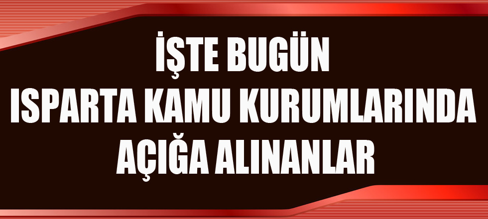 İşte Bugün Isparta Kamu Kurumlarında  Açığa Alınanlar