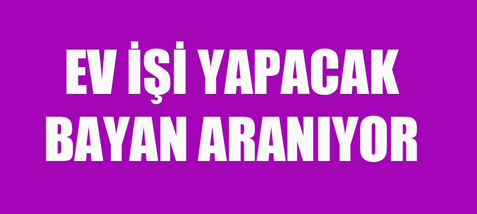 Ev İşi Yapacak Bayan Aranıyor
