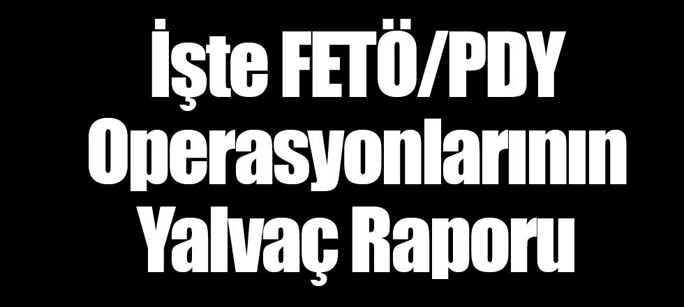 İşte FETÖ/PDY Operasyonlarının Yalvaç Raporu