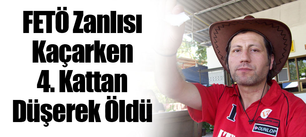 FETÖ Zanlısı Kaçarken 4. Kattan Düşerek Öldü