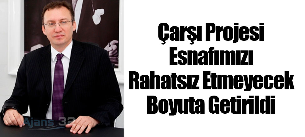 Çarşı Projesi Esnafımızı Rahatsız Etmeyecek Boyuta Getirildi