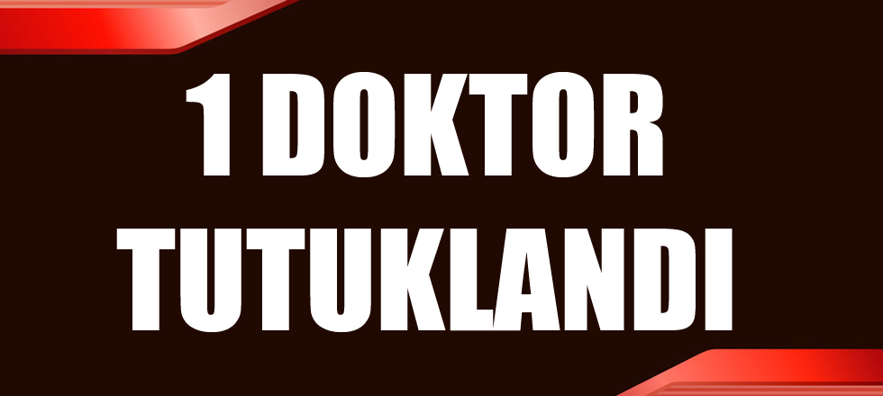 1 Doktor Tutuklandı