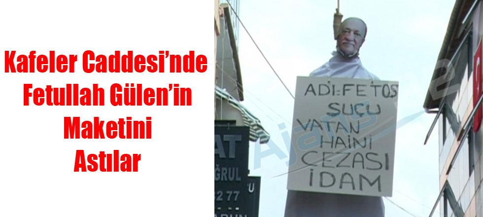 Kafeler Caddesi’nde Fetullah Gülen’in Maketini Astılar
