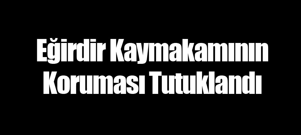 Kaymakamın Koruması Tutuklandı