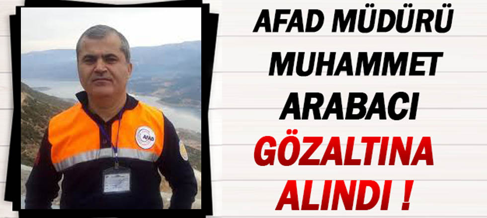 AFAD Müdürü Arabacı Gözaltına Alındı
