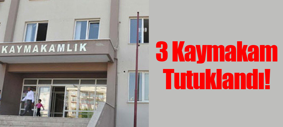 3 Kaymakam Tutuklandı!