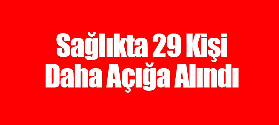 Sağlıkta 29 Kişi Daha Açığa Alındı