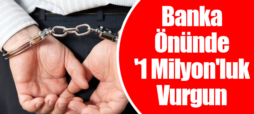 Banka Önünde '1 Milyon'luk Vurgun