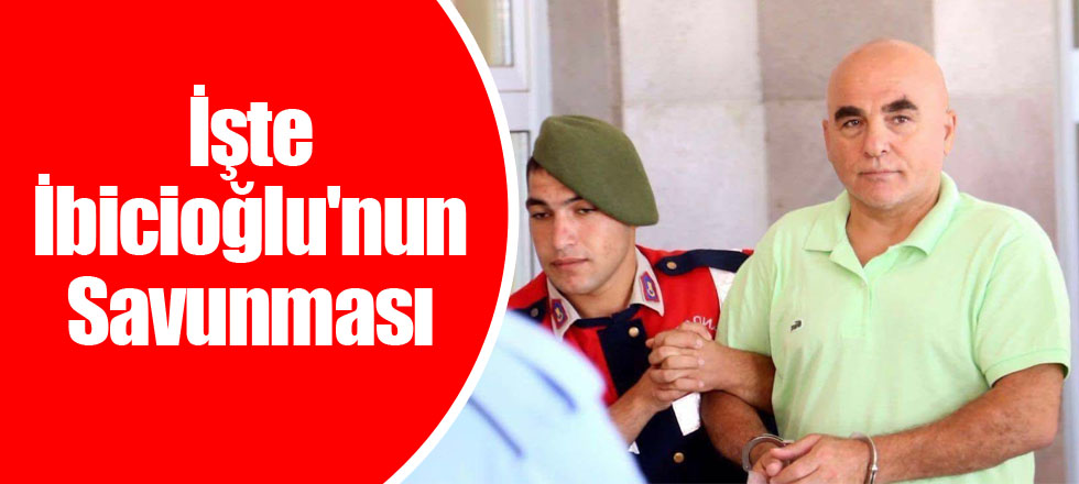 İşte İbicioğlu'nun Savunması