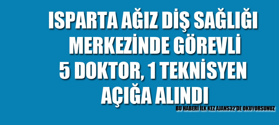 Isparta ADSM'de 5 Hekim ve 1 Teknisyen Açığa Alındı