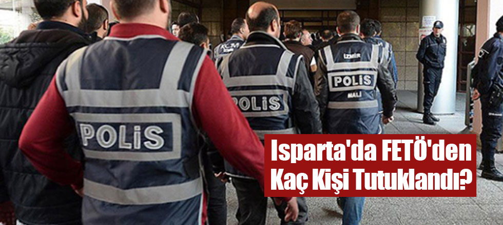 Isparta'da FETÖ'den Kaç Kişi Tutuklandı?