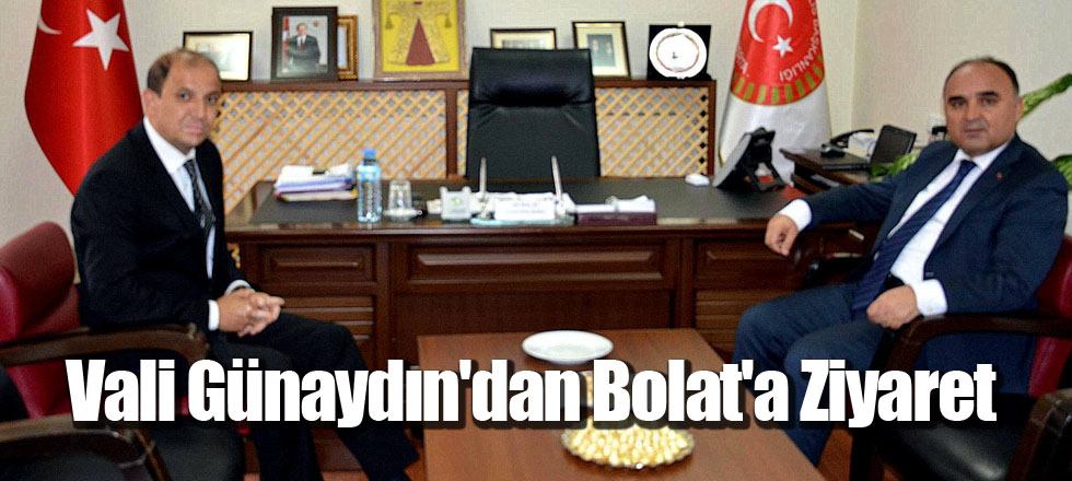 Vali Günaydın'dan Bolat'a Ziyaret