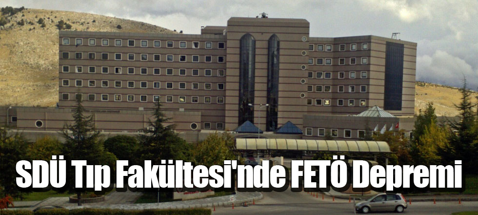 SDÜ Tıp Fakültesi'nde FETÖ Depremi