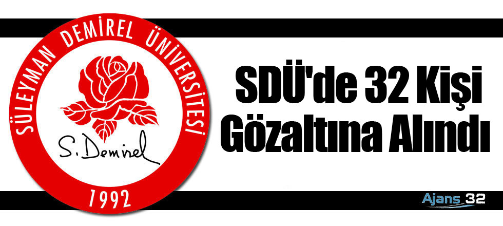 SDÜ'de 32 Kişi Gözaltına Alındı