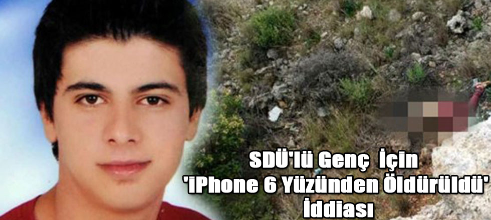 SDÜ'lü Genç  İçin 'iPhone 6 Yüzünden Öldürüldü' İddiası