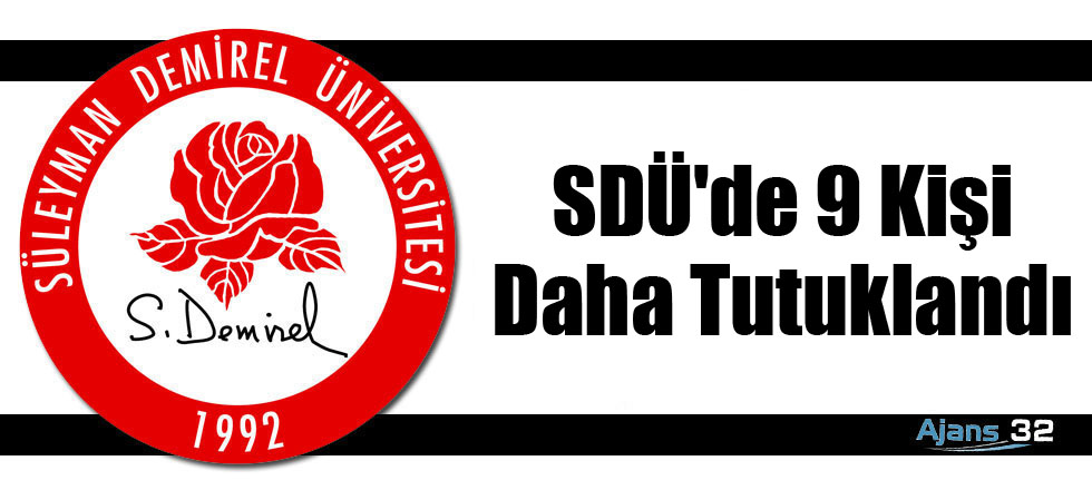 SDÜ'de 9 Kişi Daha Tutuklandı