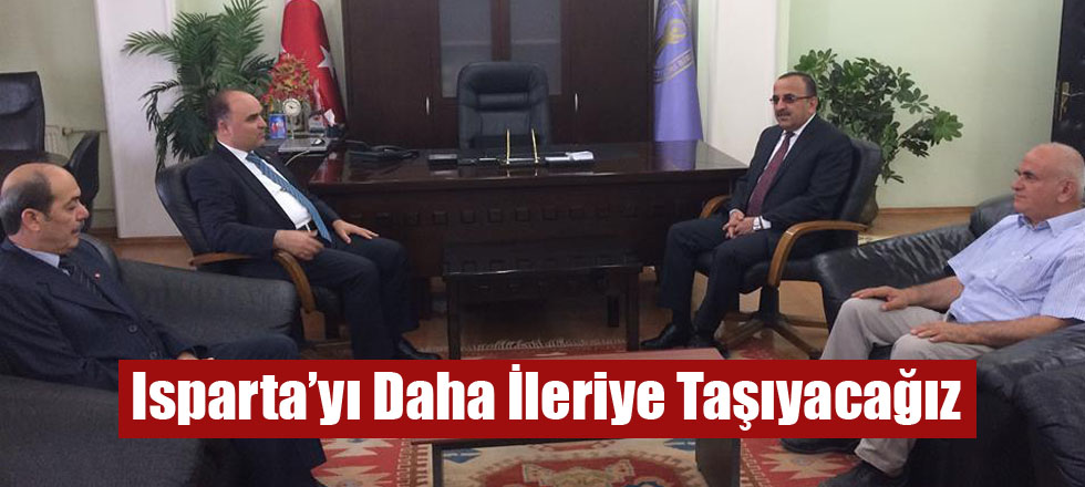 Isparta’yı Daha İleriye Taşıyacağız