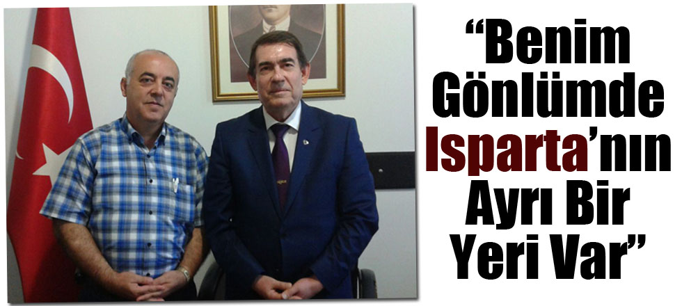 “Benim Gönlümde Isparta'nın Ayrı Bir Yeri Var"