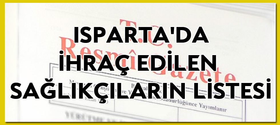 İşte Isparta'da Sağlıkta İhraç Edilenlerin Listesi