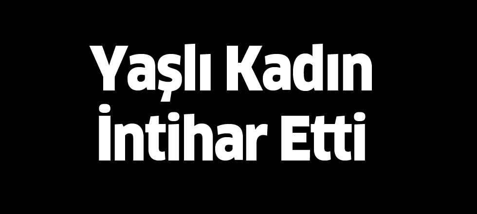 Yaşlı Kadın İntihar Etti