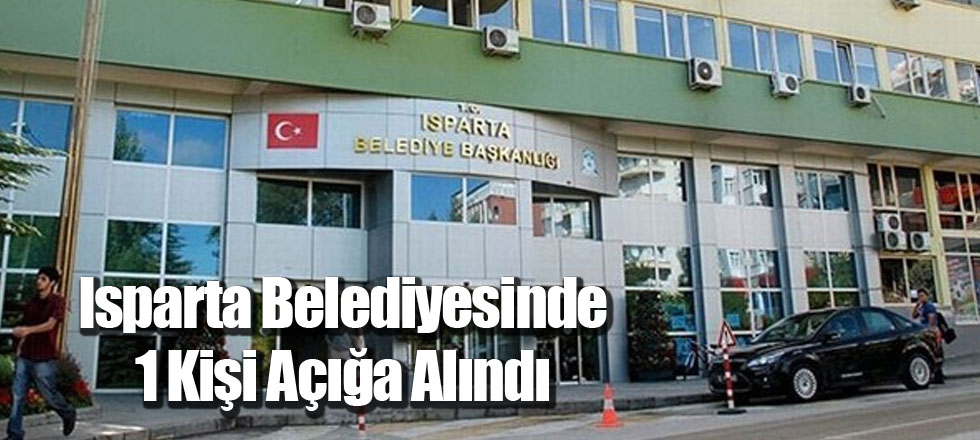 Isparta Belediyesinde 1 Kişi Açığa Alındı