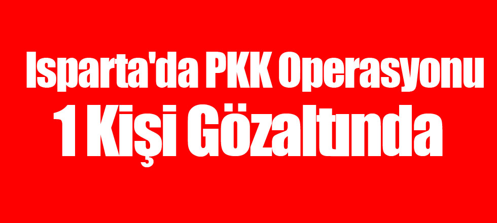 Isparta'da PKK Operasyonu