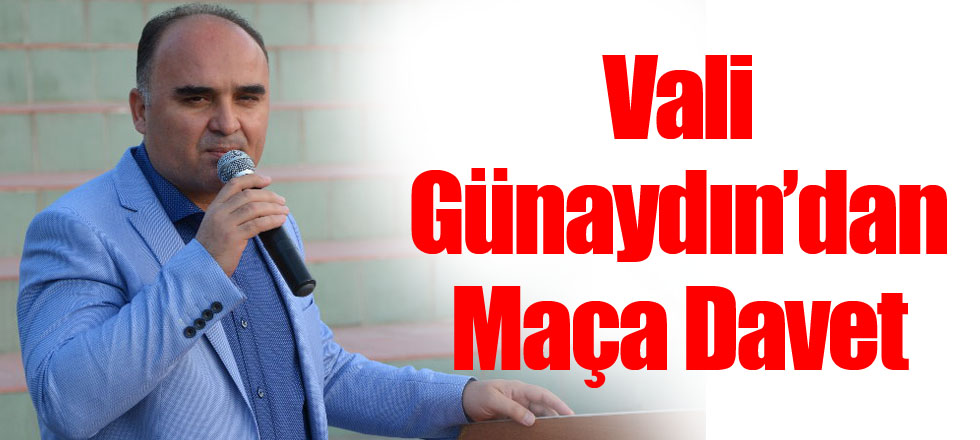 Vali Günaydın’dan Maça Davet