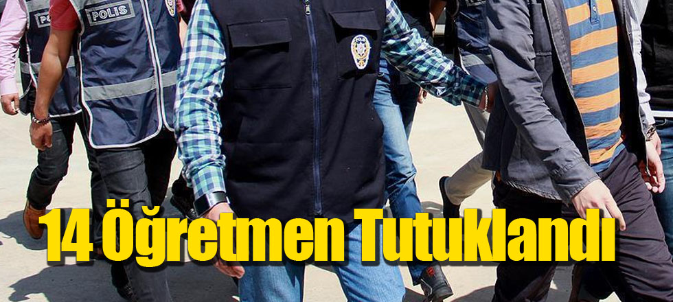 14 Öğretmen Tutuklandı
