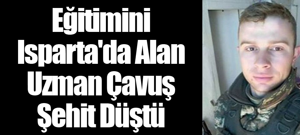 Eğitimini Isparta'da Alan Uzman Çavuş Şehit Düştü