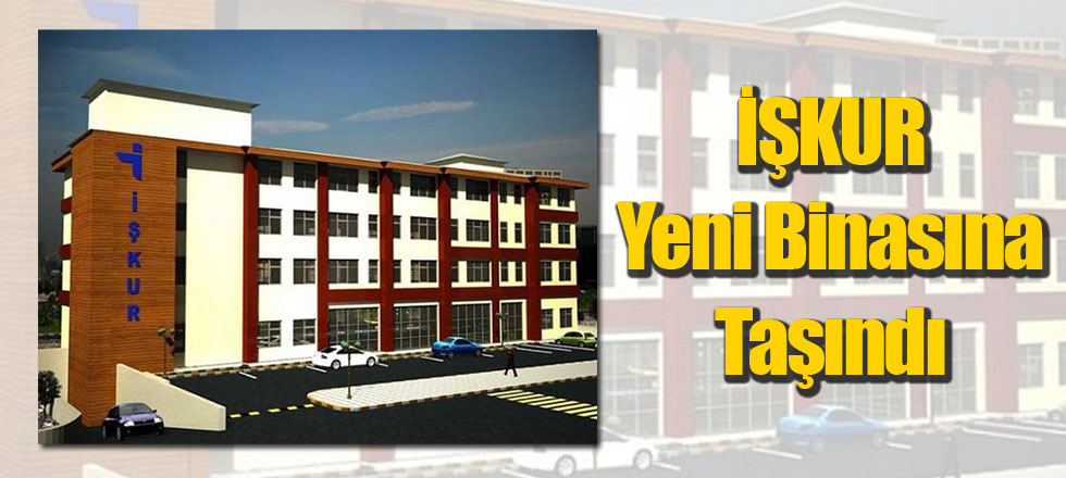 İŞKUR Yeni Binasına Taşındı